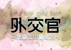 MBTI「外交官」の夜職の働き方！INFJ・INFP・ENFJ・ENFPを徹底解説