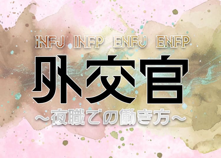 MBTI「外交官」の夜職の働き方！INFJ・INFP・ENFJ・ENFPを徹底解説