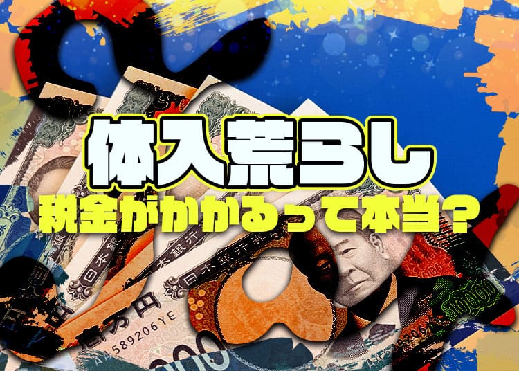 体入荒らしで税金ってかかるの？払わないとどうなる？